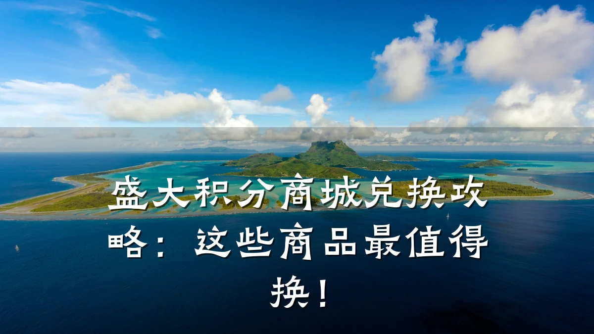 盛大积分商城兑换攻略：这些商品最值得换！