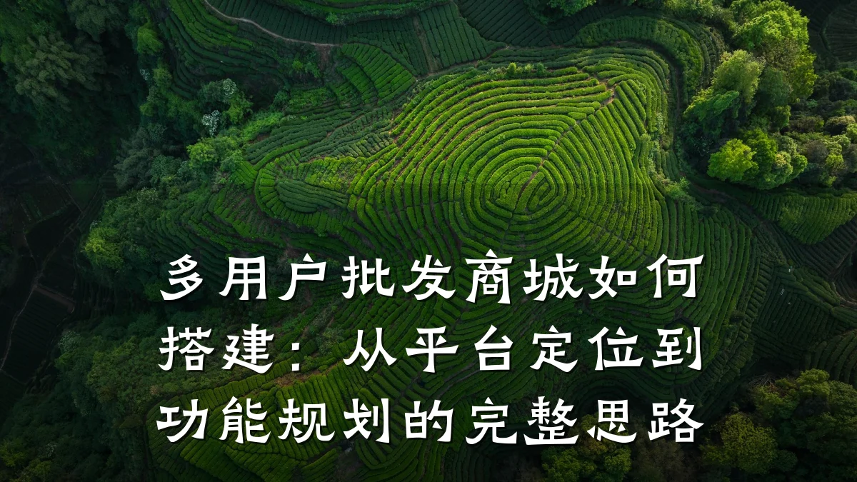 多用户批发商城如何搭建:从平台定位到功能规划的完整思路