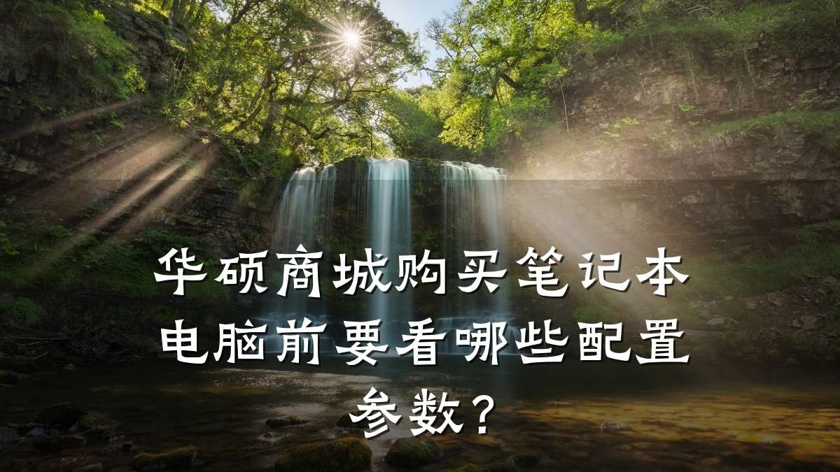 华硕商城购买笔记本电脑前要看哪些配置参数?