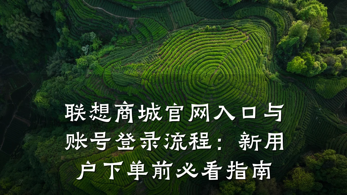 联想商城官网入口与账号登录流程:新用户下单前必看指南