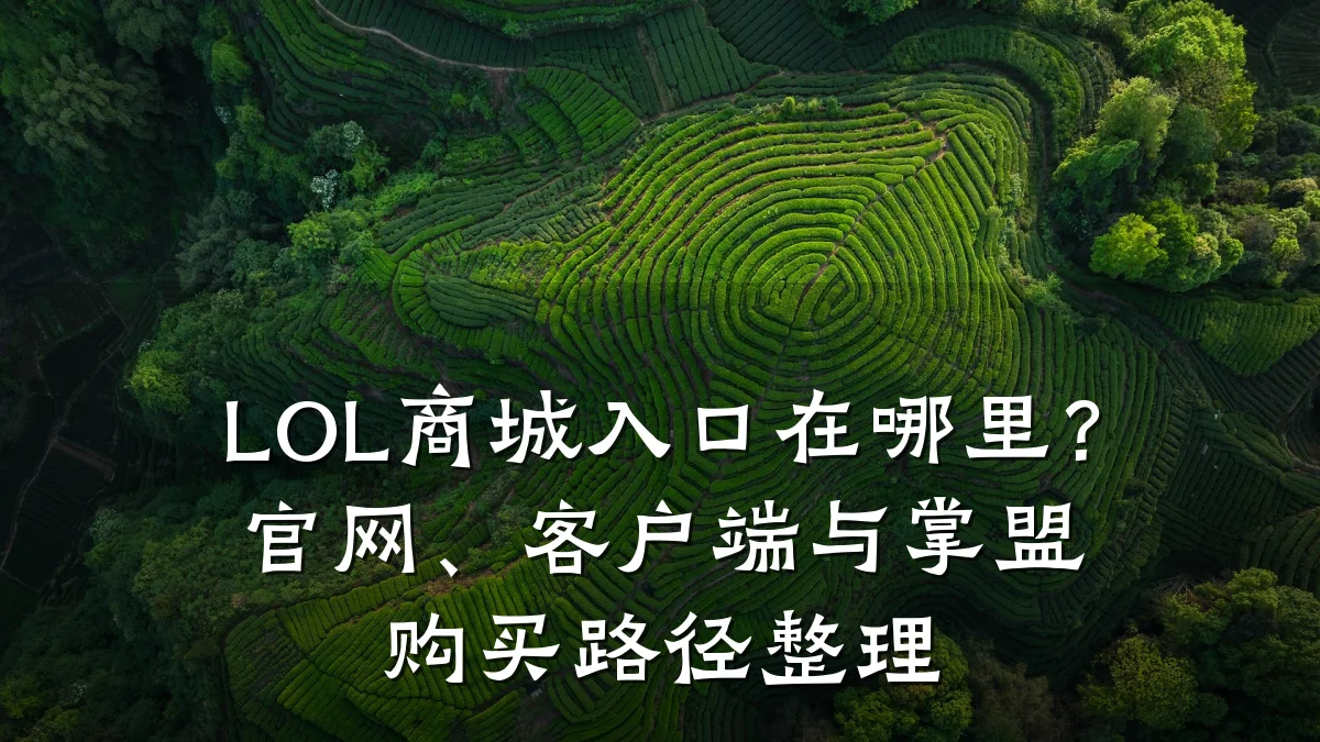 LOL商城入口在哪里?官网、客户端与掌盟购买路径整理