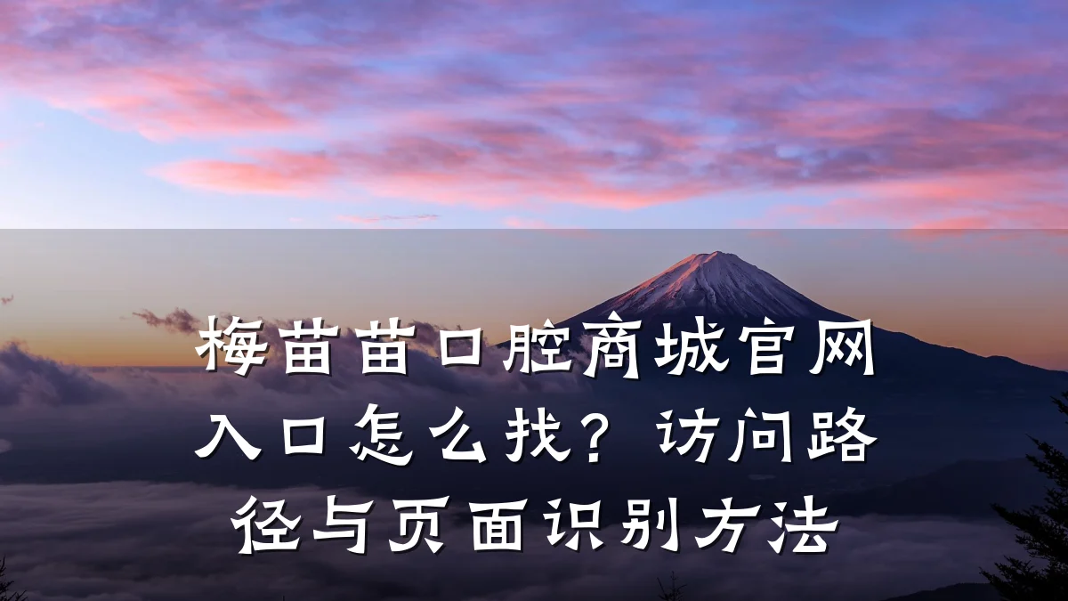 梅苗苗口腔商城官网入口怎么找?访问路径与页面识别方法