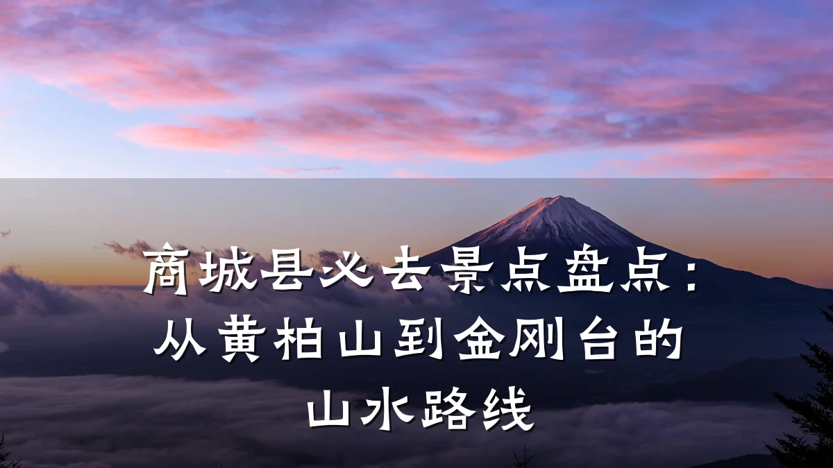 商城县必去景点盘点:从黄柏山到金刚台的山水路线