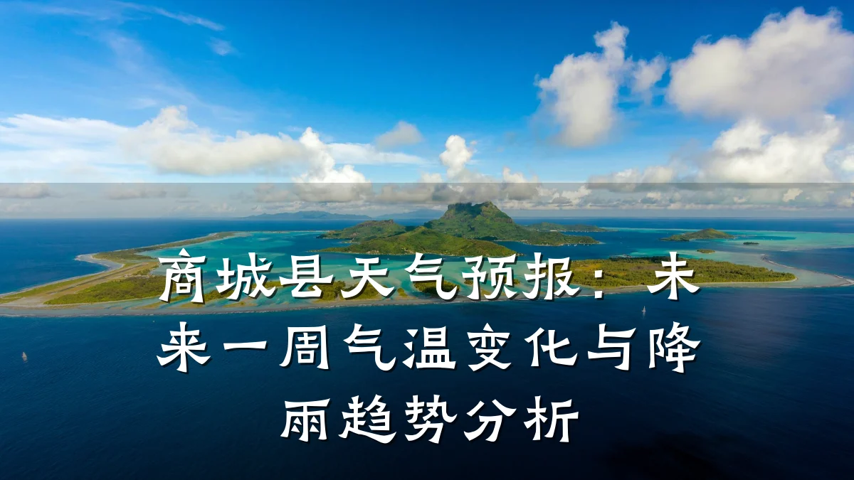 商城县天气预报：未来一周气温变化与降雨趋势分析