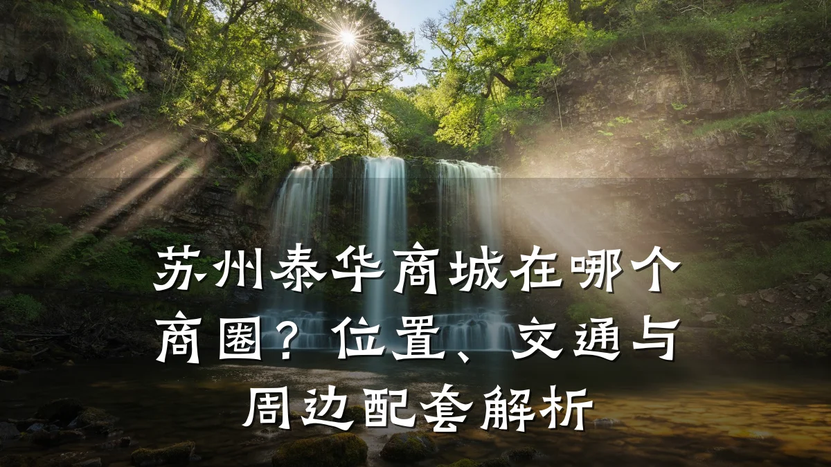 苏州泰华商城在哪个商圈？位置、交通与周边配套解析