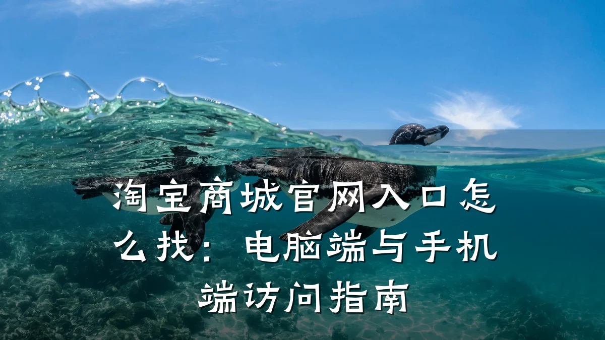 淘宝商城官网入口怎么找:电脑端与手机端访问指南