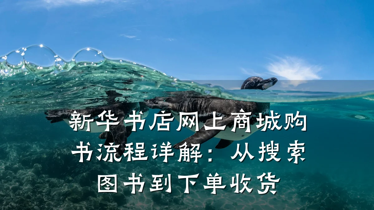 新华书店网上商城购书流程详解:从搜索图书到下单收货