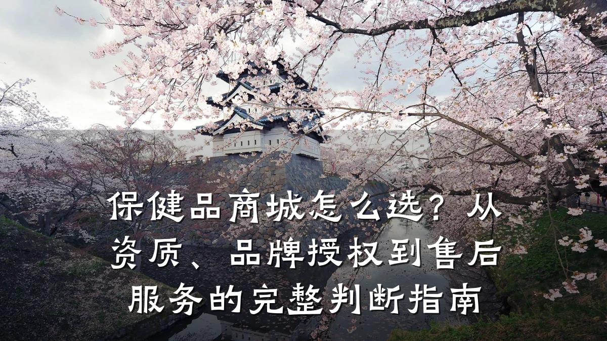 保健品商城怎么选？从资质、品牌授权到售后服务的完整判断指南
