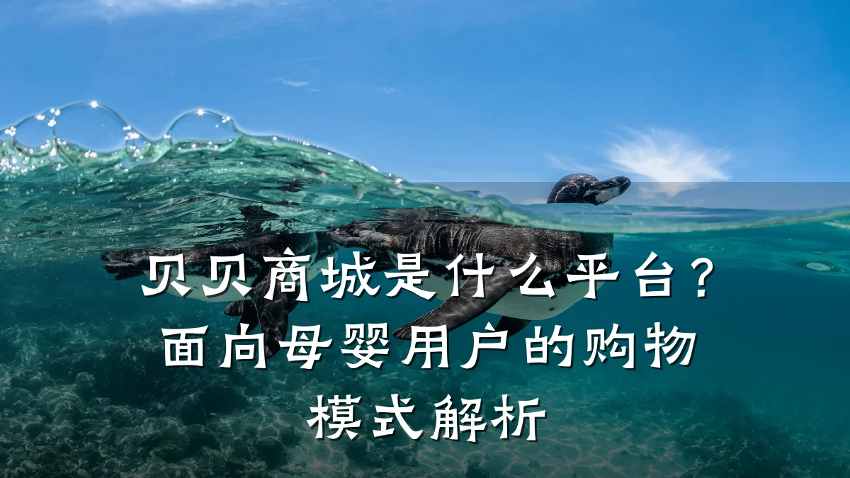 贝贝商城是什么平台?面向母婴用户的购物模式解析