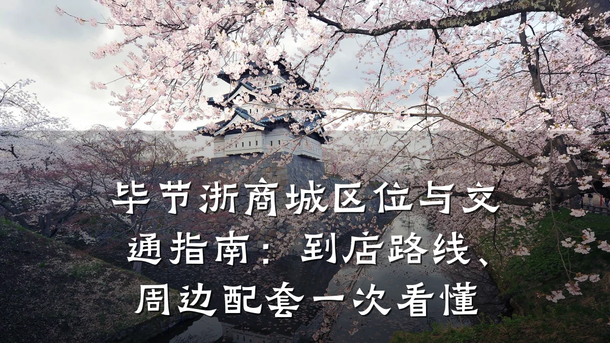 毕节浙商城区位与交通指南:到店路线、周边配套一次看懂