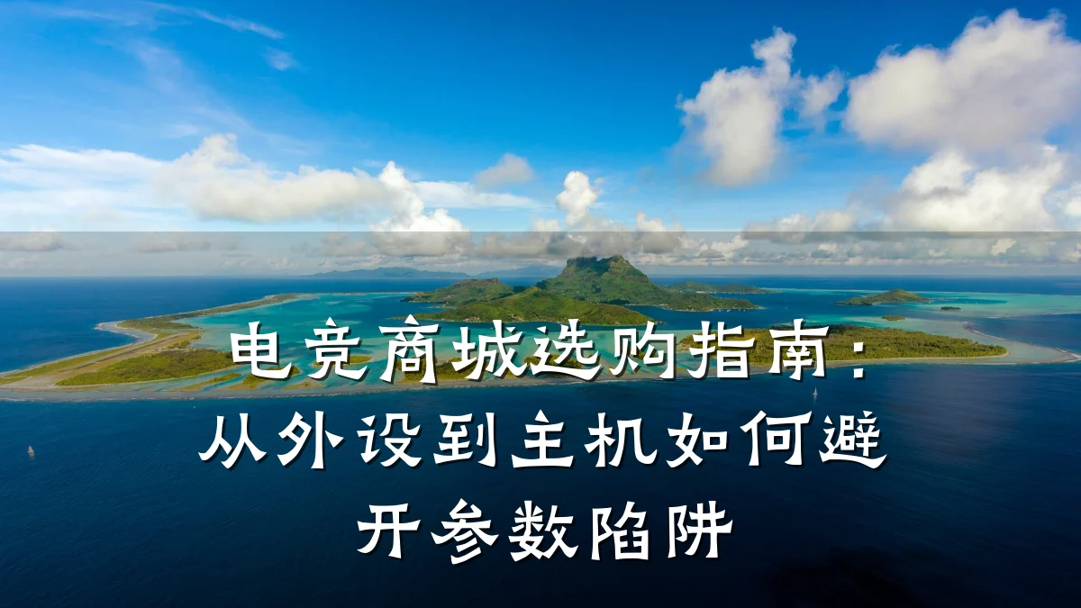 电竞商城选购指南:从外设到主机如何避开参数陷阱