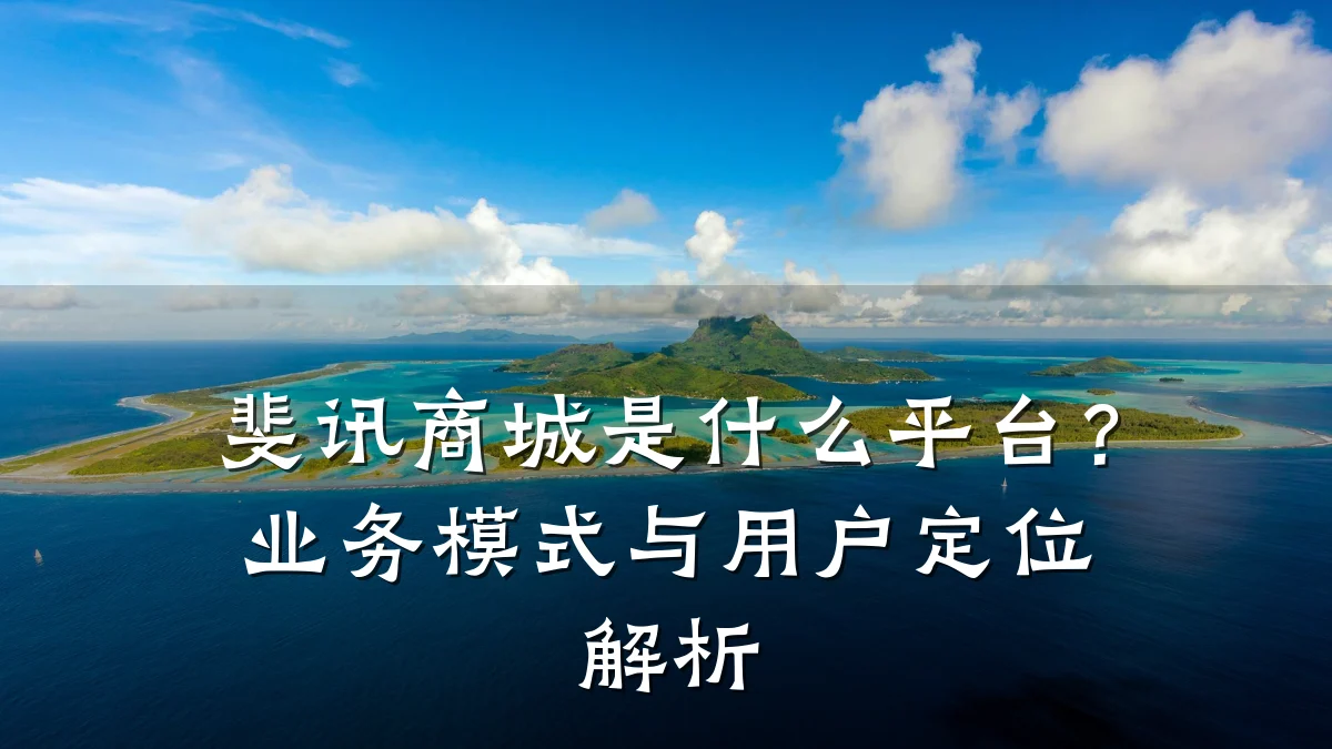 斐讯商城是什么平台？业务模式与用户定位解析