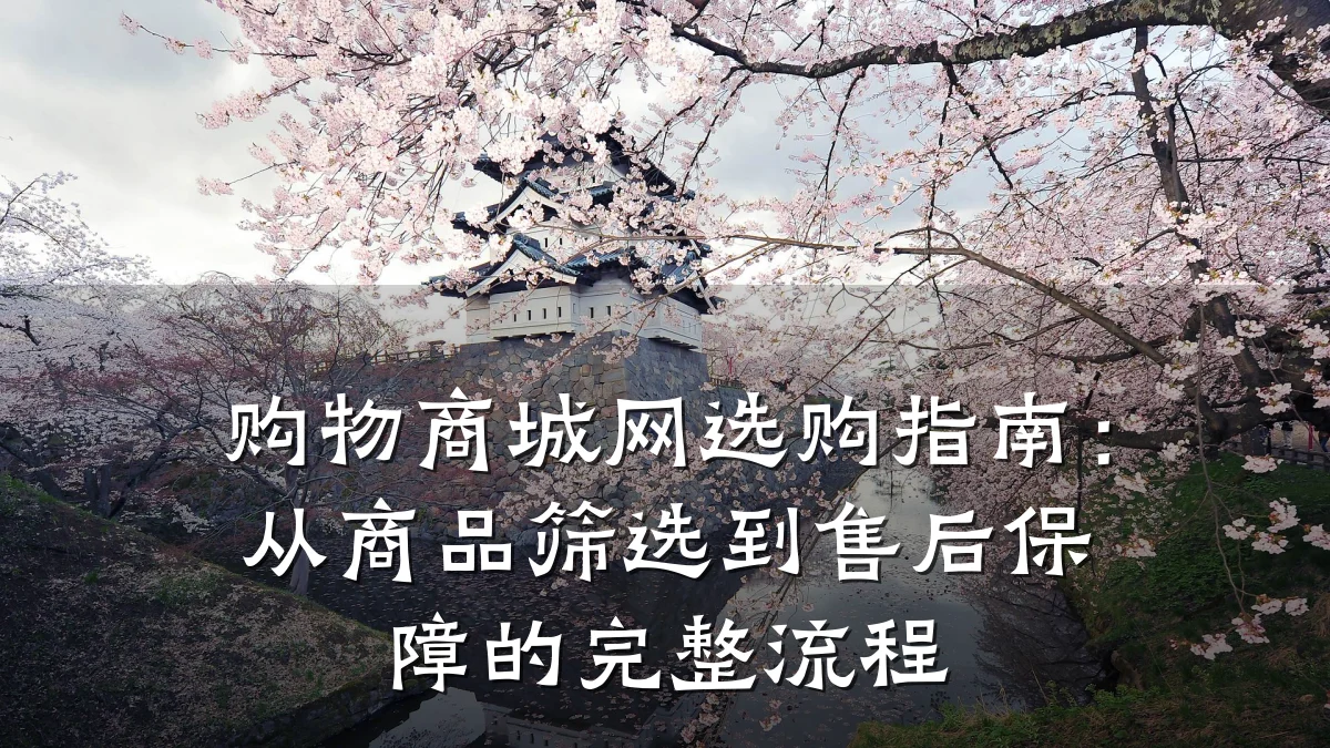 购物商城网选购指南:从商品筛选到售后保障的完整流程