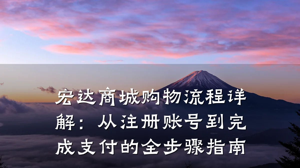 宏达商城购物流程详解:从注册账号到完成支付的全步骤指南