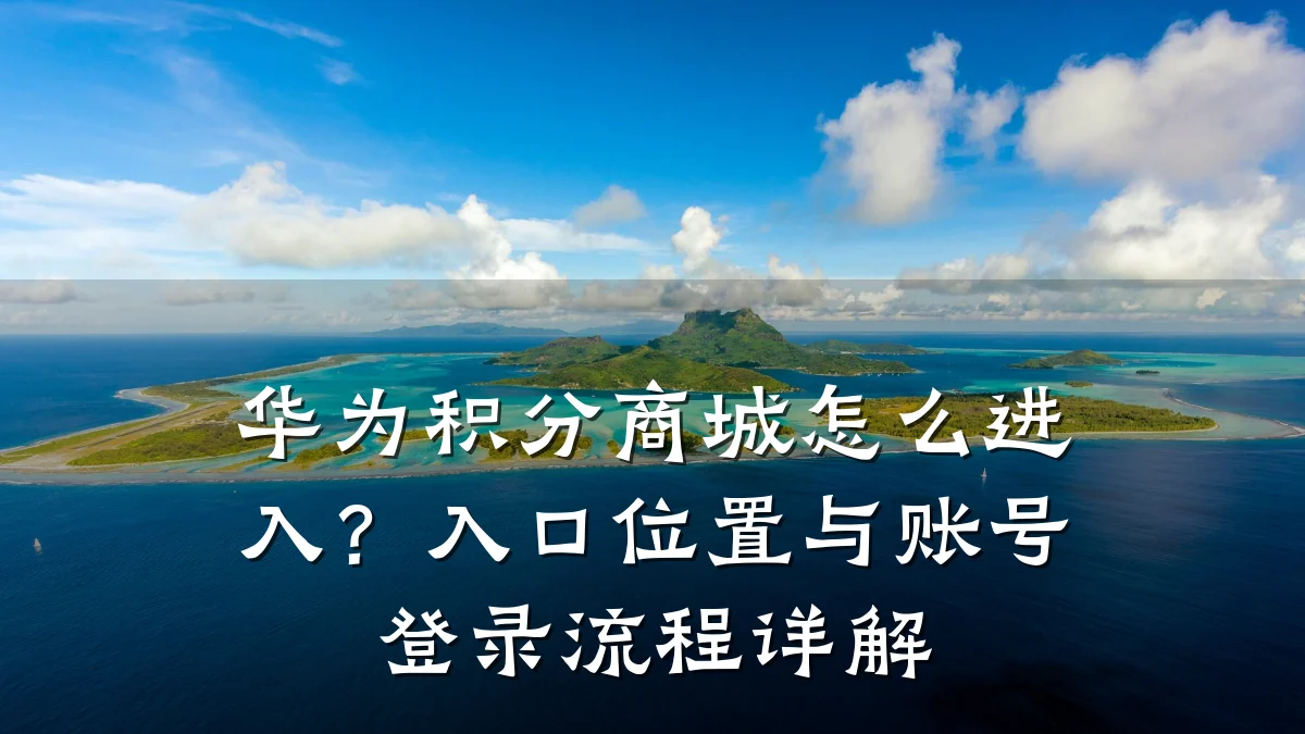 华为积分商城怎么进入？入口位置与账号登录流程详解