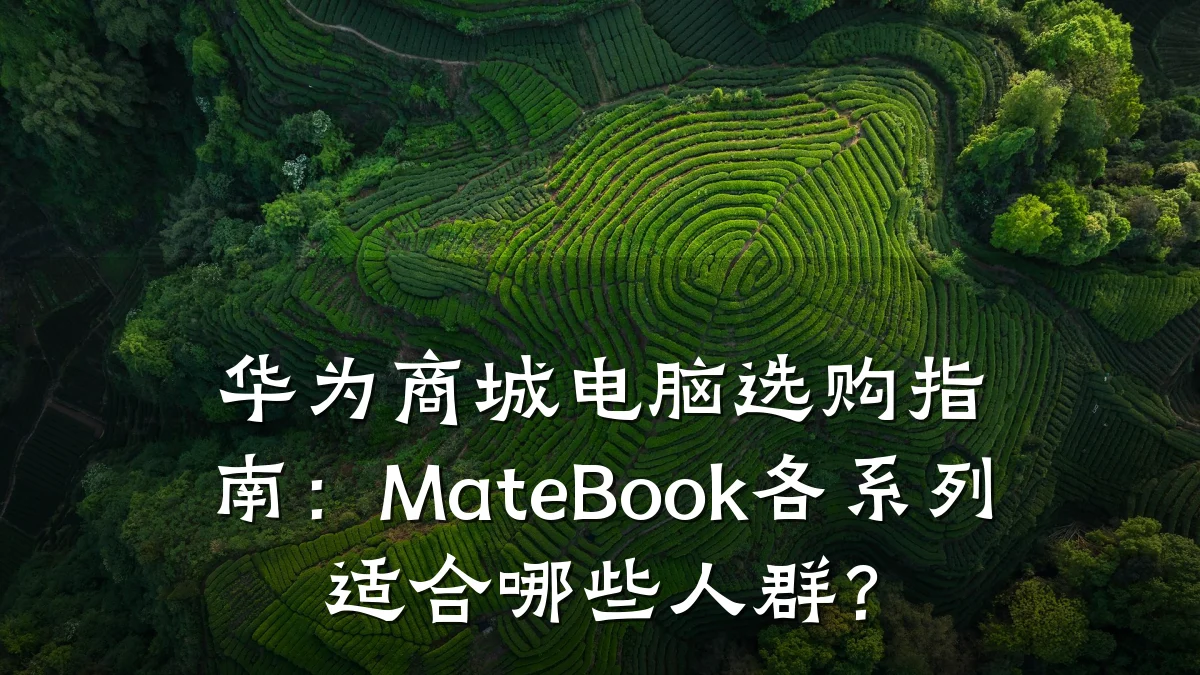华为商城电脑选购指南:MateBook各系列适合哪些人群?