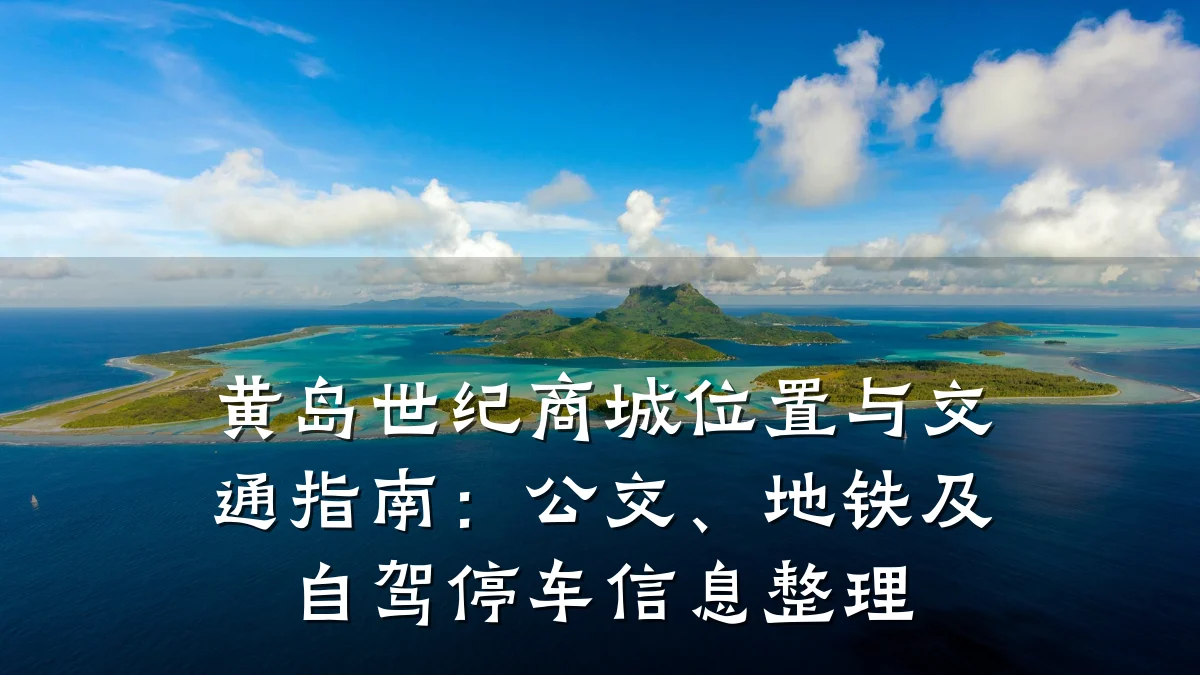 黄岛世纪商城位置与交通指南:公交、地铁及自驾停车信息整理