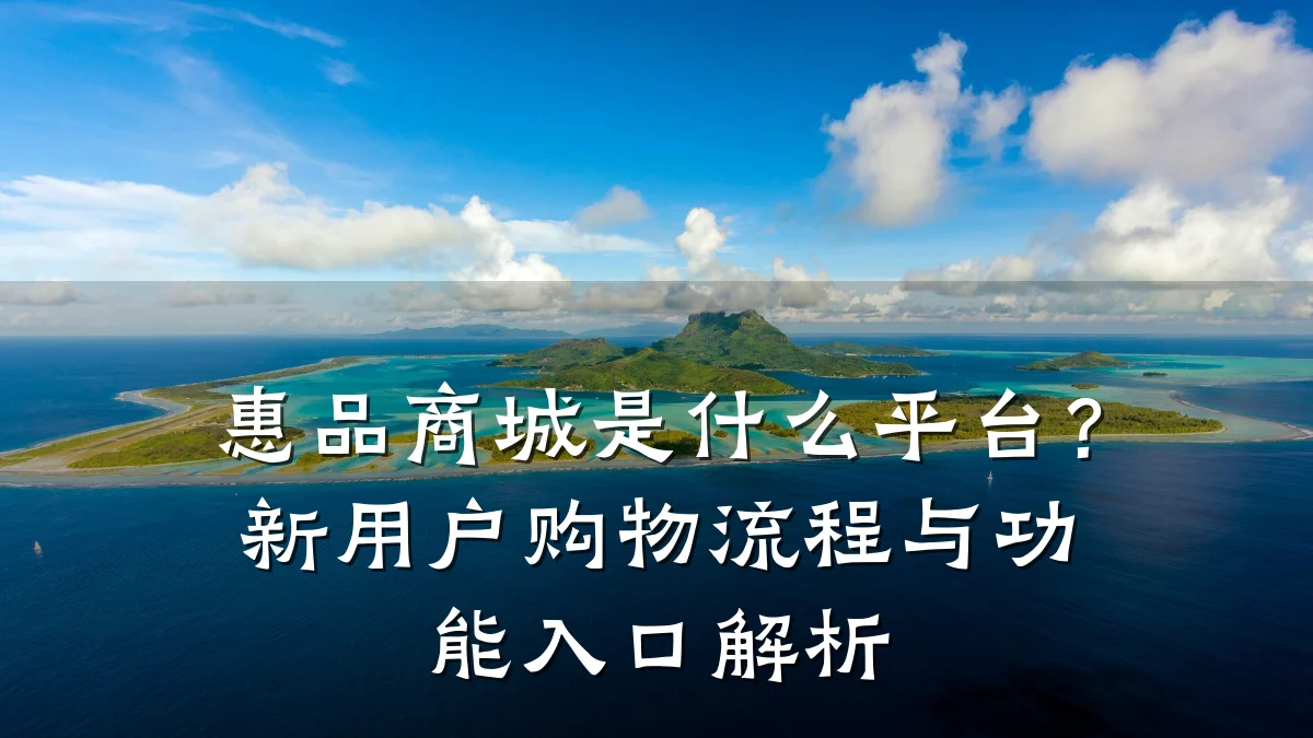 惠品商城是什么平台？新用户购物流程与功能入口解析