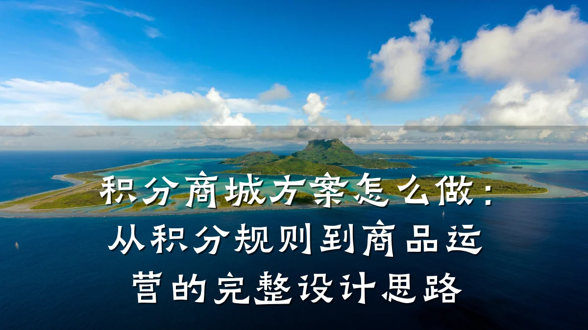 积分商城方案怎么做:从积分规则到商品运营的完整设计思路