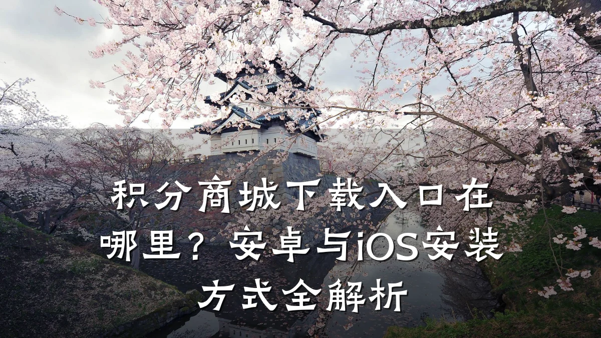 积分商城下载入口在哪里?安卓与iOS安装方式全解析