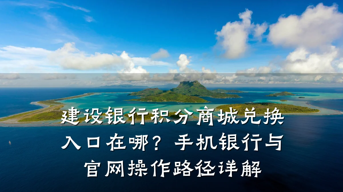 建设银行积分商城兑换入口在哪?手机银行与官网操作路径详解