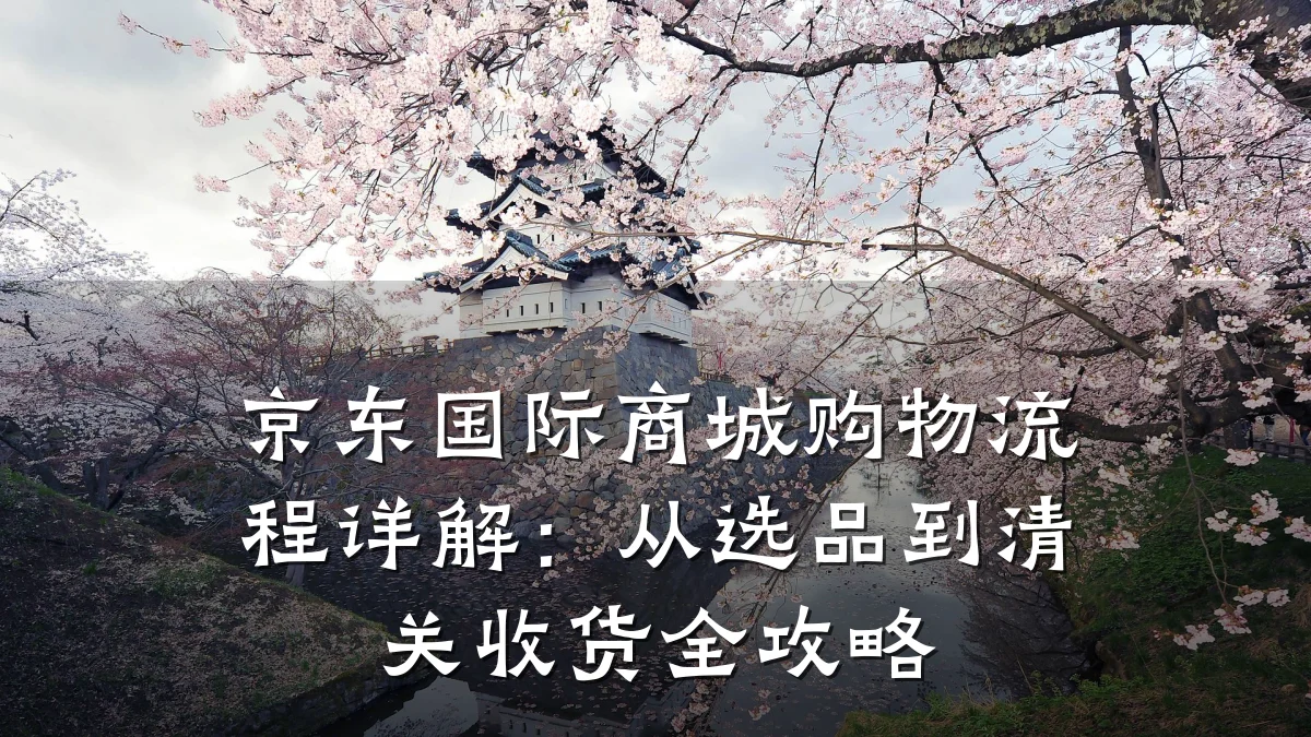 京东国际商城购物流程详解:从选品到清关收货全攻略