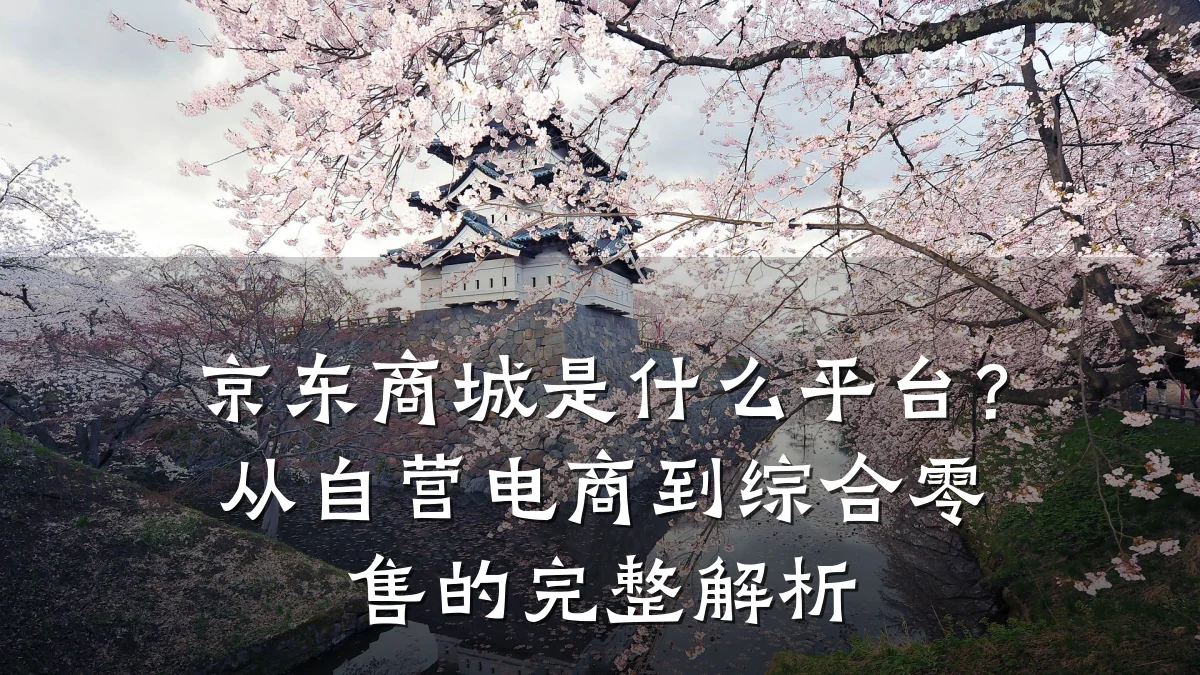 京东商城是什么平台?从自营电商到综合零售的完整解析