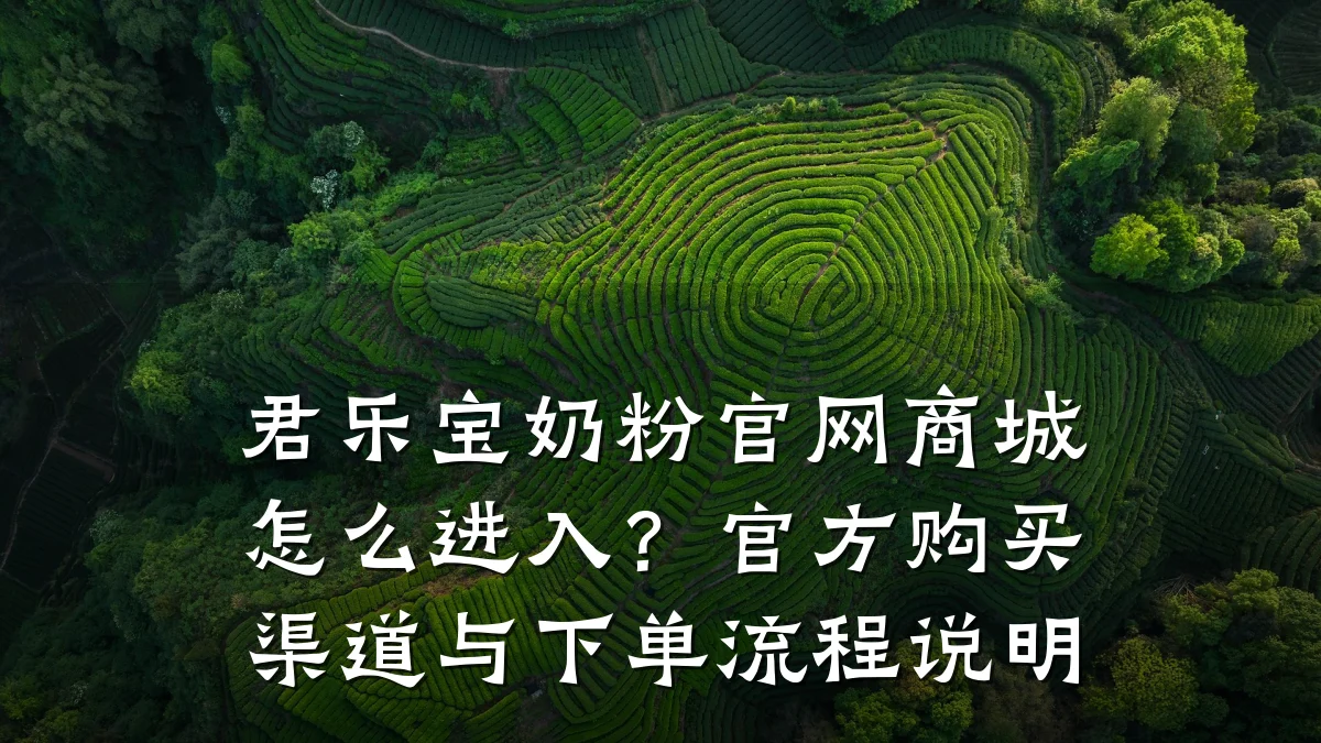 君乐宝奶粉官网商城怎么进入?官方购买渠道与下单流程说明