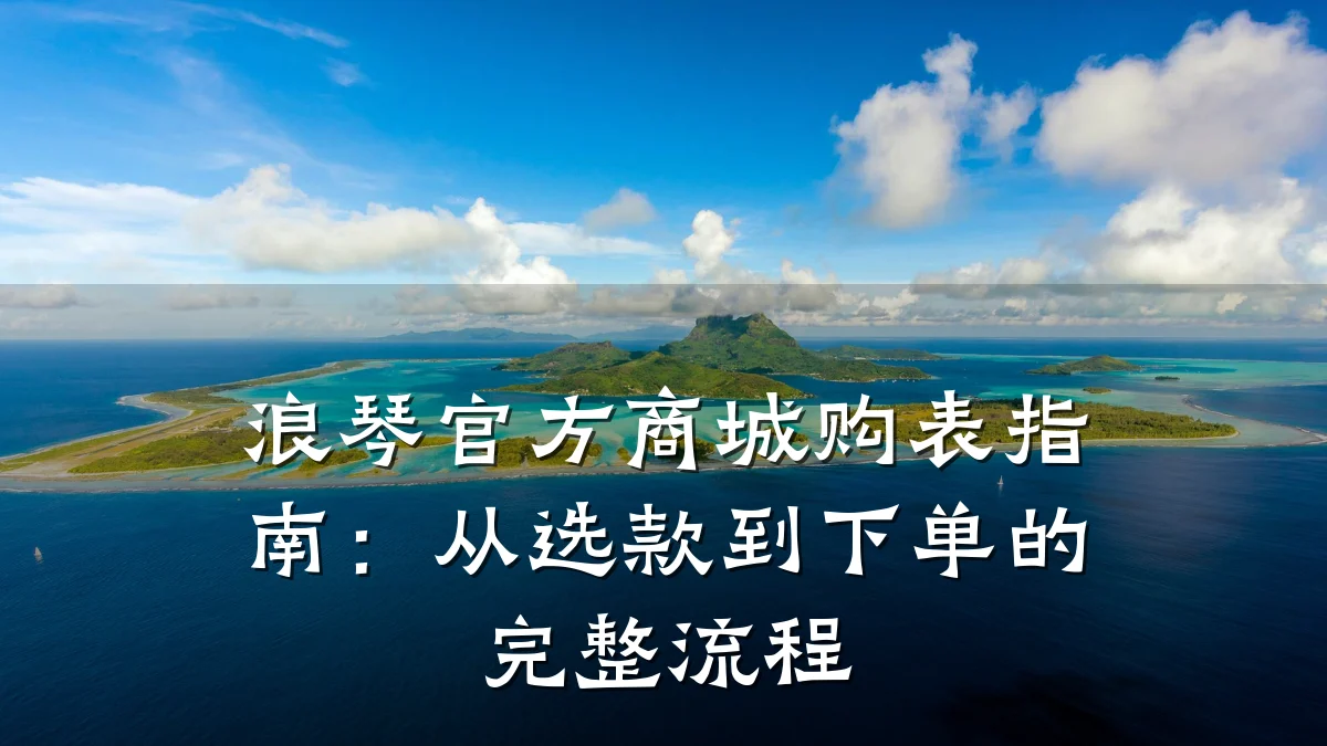 浪琴官方商城购表指南:从选款到下单的完整流程