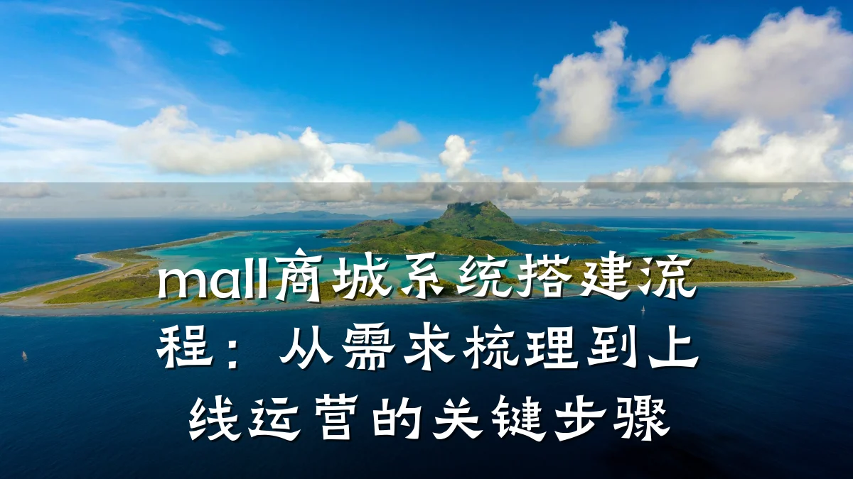mall商城系统搭建流程:从需求梳理到上线运营的关键步骤