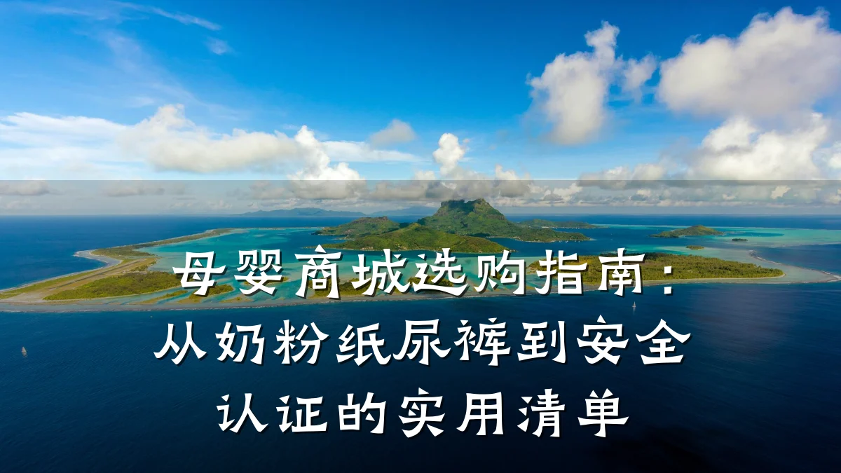 母婴商城选购指南:从奶粉纸尿裤到安全认证的实用清单