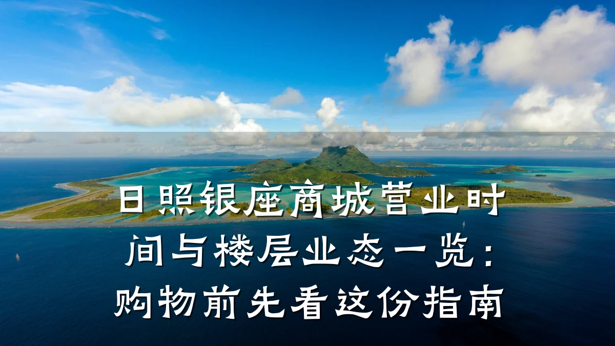 日照银座商城营业时间与楼层业态一览：购物前先看这份指南