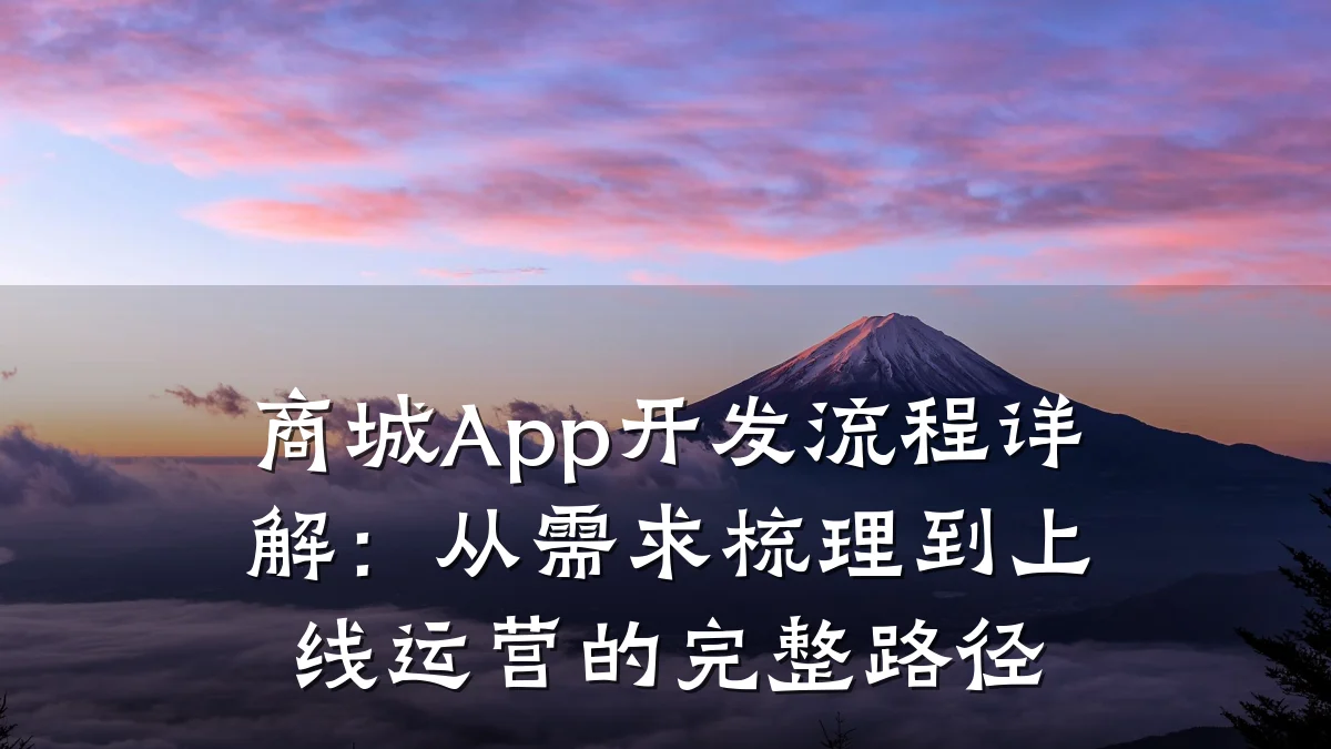 商城App开发流程详解：从需求梳理到上线运营的完整路径