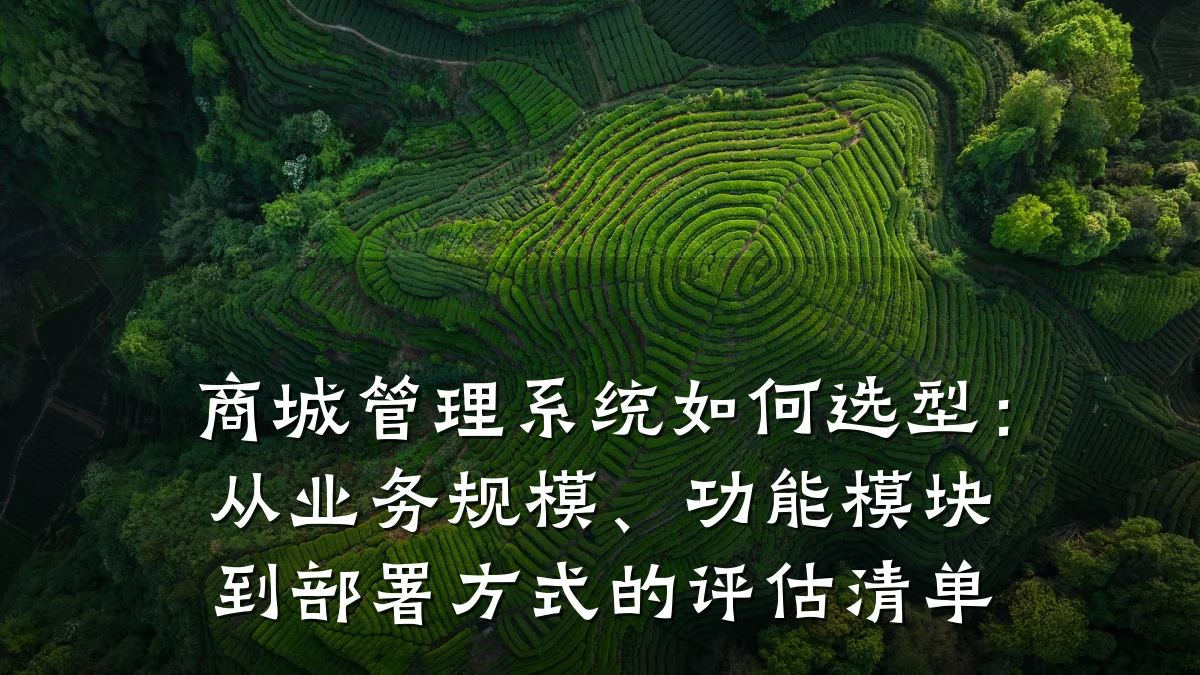 商城管理系统如何选型:从业务规模、功能模块到部署方式的评估清单