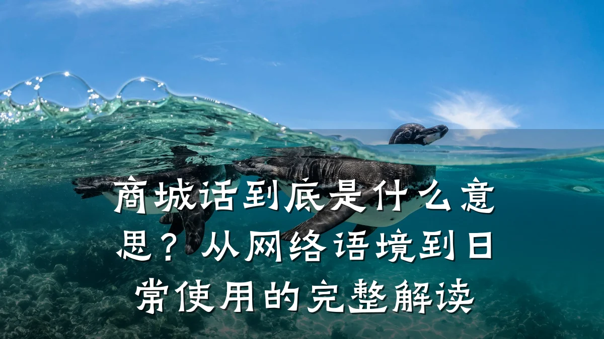商城话到底是什么意思？从网络语境到日常使用的完整解读