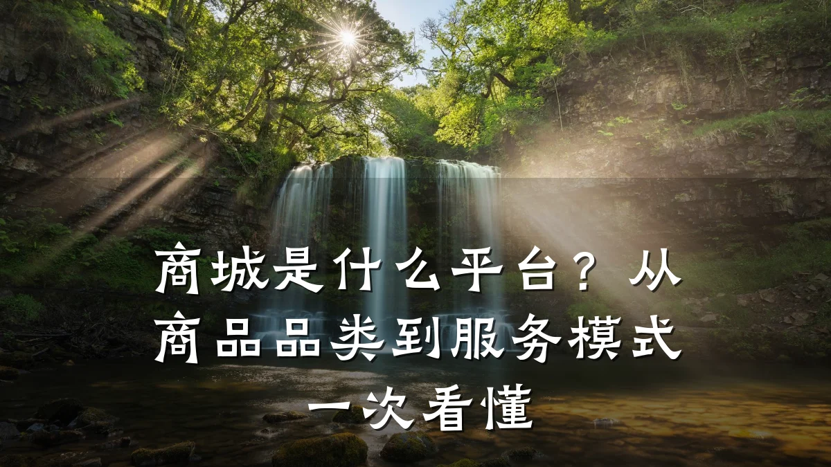 商城是什么平台?从商品品类到服务模式一次看懂