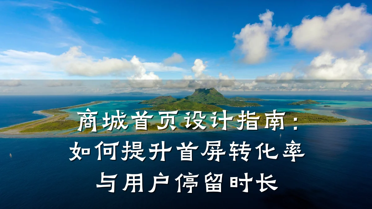 商城首页设计指南:如何提升首屏转化率与用户停留时长