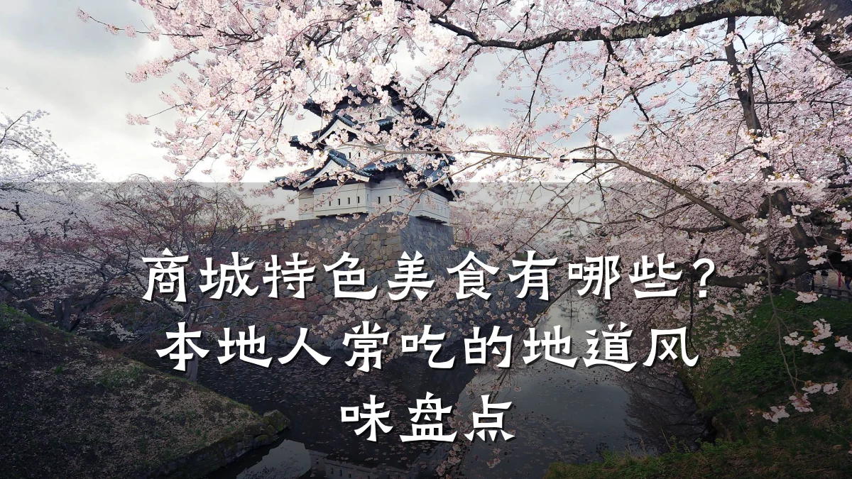 商城特色美食有哪些?本地人常吃的地道风味盘点