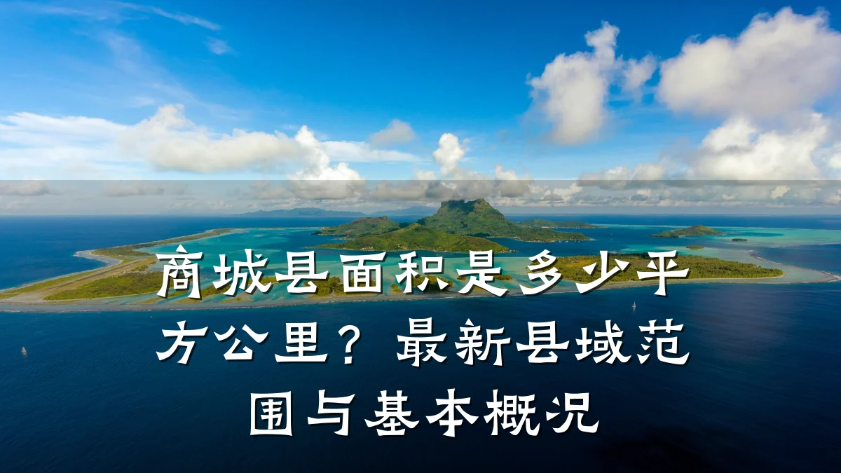 商城县面积是多少平方公里?最新县域范围与基本概况