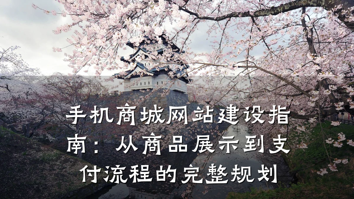 手机商城网站建设指南:从商品展示到支付流程的完整规划