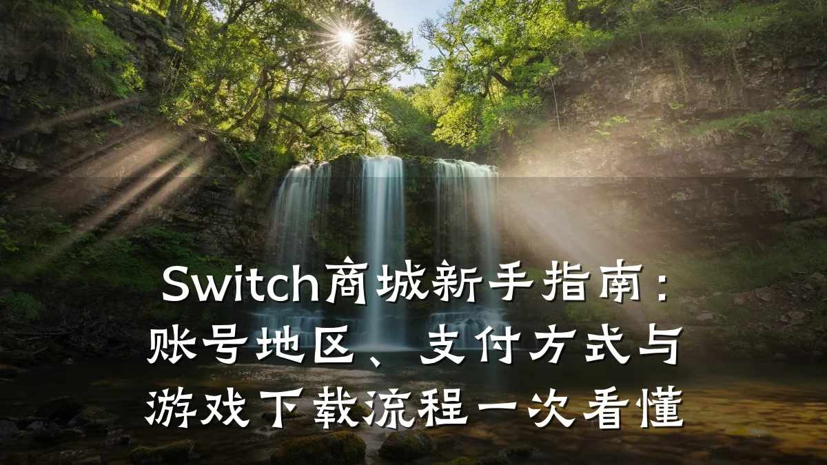 Switch商城新手指南:账号地区、支付方式与游戏下载流程一次看懂