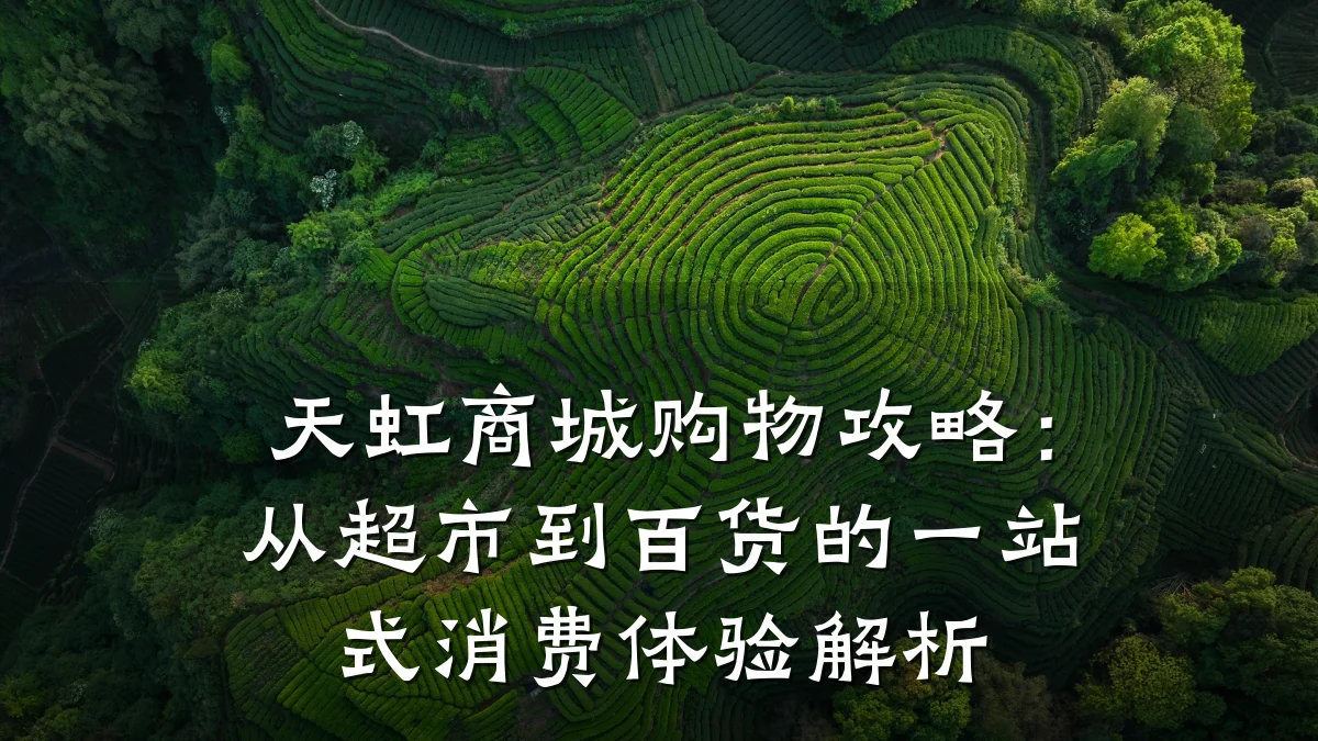 天虹商城购物攻略:从超市到百货的一站式消费体验解析