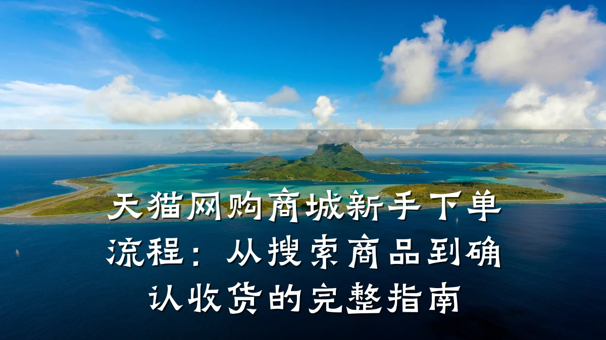 天猫网购商城新手下单流程:从搜索商品到确认收货的完整指南