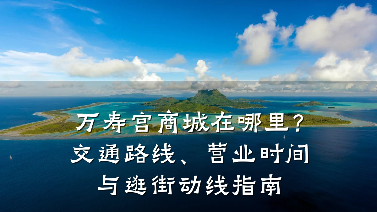 万寿宫商城在哪里?交通路线、营业时间与逛街动线指南