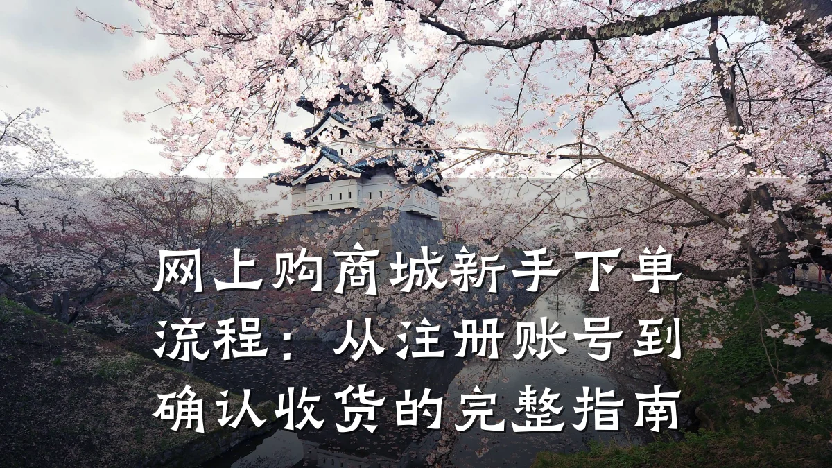 网上购商城新手下单流程:从注册账号到确认收货的完整指南