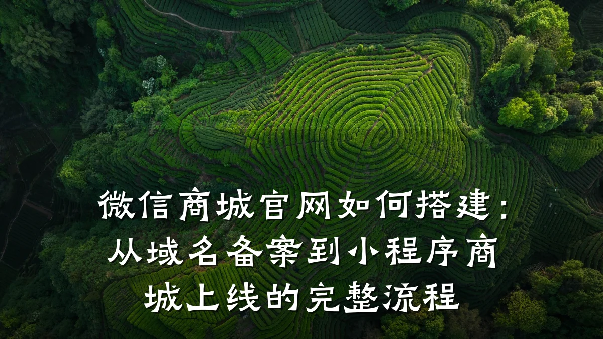 微信商城官网如何搭建:从域名备案到小程序商城上线的完整流程