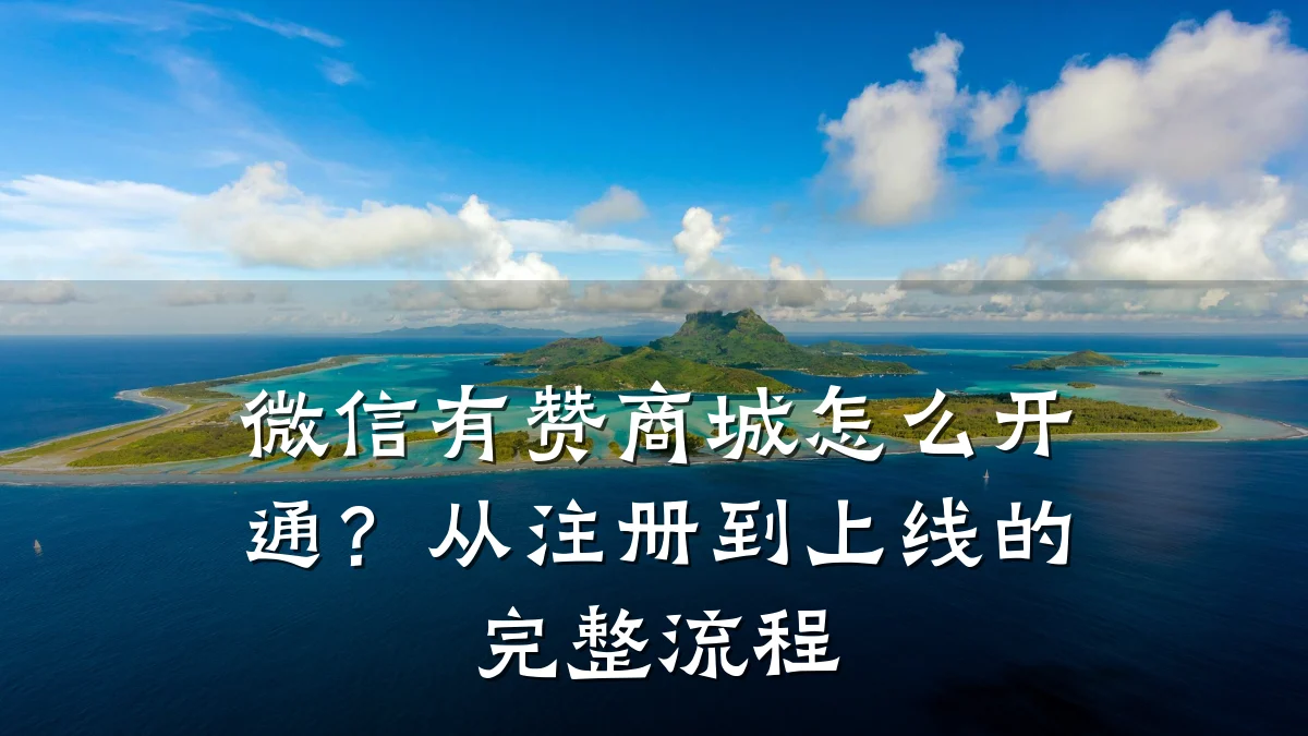 微信有赞商城怎么开通?从注册到上线的完整流程