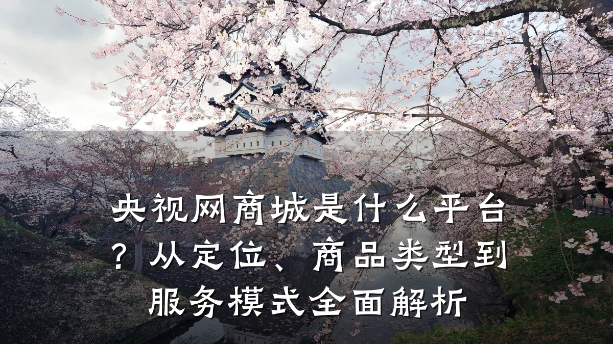 央视网商城是什么平台?从定位、商品类型到服务模式全面解析