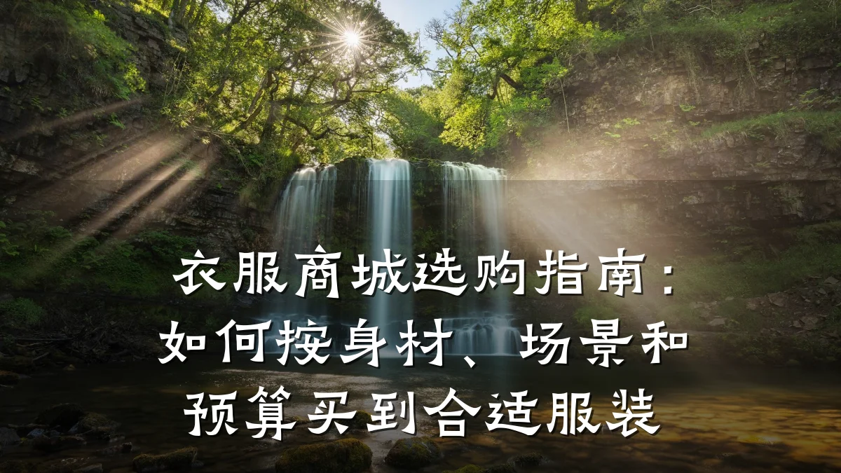 衣服商城选购指南:如何按身材、场景和预算买到合适服装