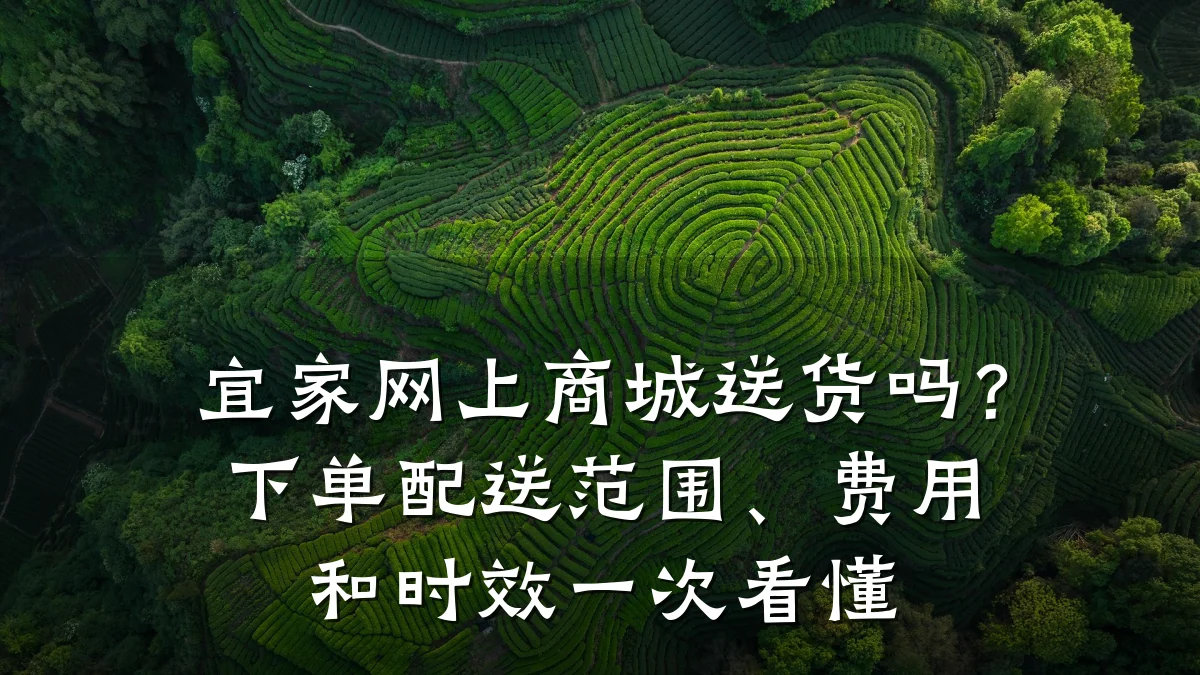 宜家网上商城送货吗？下单配送范围、费用和时效一次看懂
